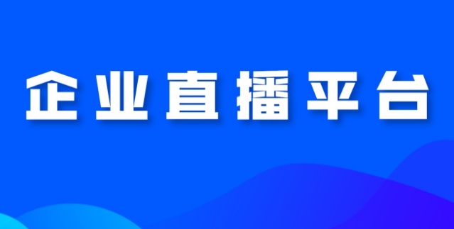 再见传统营销！企业直播平台颠覆你的认知！