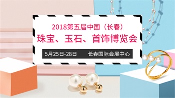 2018第五届中国（长春）国际珠宝、玉石、首饰博览会