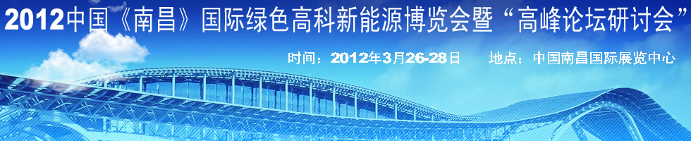 2012中国《南昌》国际绿色高科新能源博览会暨“高峰论坛研讨会”
